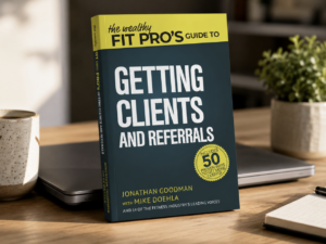 The Wealthy Fit Pro's Guide to Getting Clients and Referrals, the book that helps a new trainer get their first personal training client